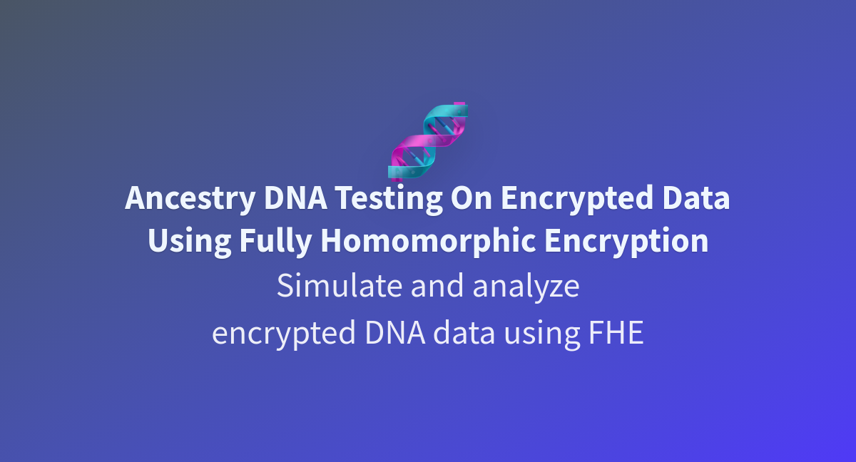 Ancestry DNA Testing On Encrypted Data Using Fully Homomorphic Encryption - a screenshot
